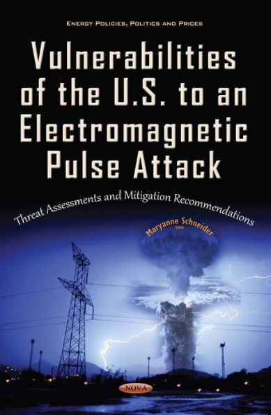 Vulnerabilities of the U.S. to an Electromagnetic Pulse Attack : Threat Assessments and Mitigation Recommendations