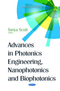 Title: Advances in Photonics Engineering, Nanophotonics and Biophotonics, Author: Tanya Scott