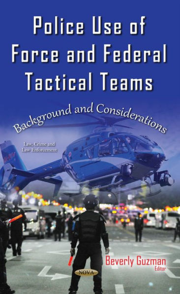 Police Use of Force and Federal Tactical Teams: Background and Considerations
