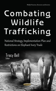 Title: Combating Wildlife Trafficking : National Strategy, Implementation Plan and Restrictions on Elephant Ivory Trade, Author: Tracy Bell