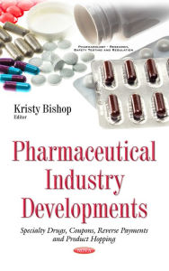 Title: Pharmaceutical Industry Developments: Specialty Drugs, Coupons, Reverse Payments and Product Hopping, Author: Kristy Bishop
