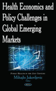 Title: Health Economics and Policy Challenges in Global Emerging Markets, Author: Mihajlo Jakovljevic M.D.
