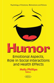 Title: Humor : Emotional Aspects, Role in Social Interactions and Health Effects, Author: Holly Phillips