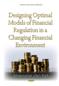 Title: Designing Optimal Models of Financial Regulation in a Changing Financial Environment, Author: Marianne Ojo