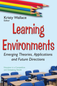 Title: Learning Environments : Emerging Theories, Applications and Future Directions, Author: Kristy Wallace