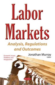 Title: Labor Markets: Analysis, Regulations and Outcomes, Author: Jonathan Murray