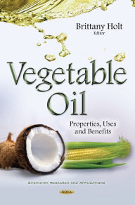 Title: Vegetable Oil: Properties, Uses and Benefits, Author: Brittany Holt