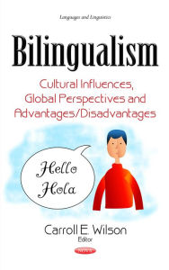 Title: Bilingualism: Cultural Influences, Global Perspectives and Advantages/Disadvantages, Author: Carroll E. Wilson