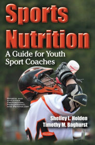 Title: Sports Nutrition: A Guide for Youth Sport Coaches, Author: Shelley L. Holden