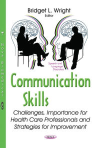 Title: Communication Skills: Challenges, Importance for Health Care Professionals and Strategies for Improvement, Author: Bridget L. Wright