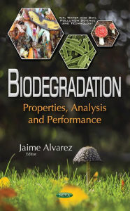 Title: Biodegradation: Properties, Analysis and Performance, Author: Jaime Alvarez