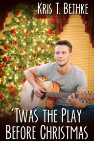 Title: Twas the Play Before Christmas, Author: Kris T. Bethke