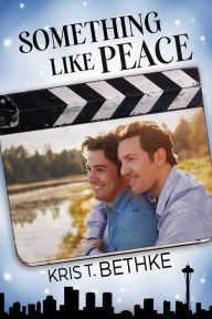 Title: Something Like Peace, Author: Kris T. Bethke