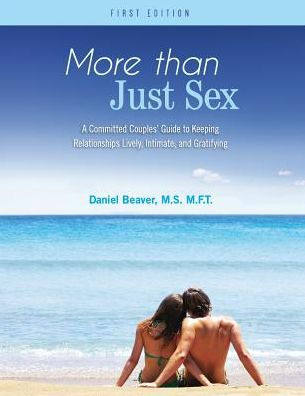 More Than Just Sex: A Committed Couples' Guide to Keeping Relationships Lively, Intimate, and Gratifying