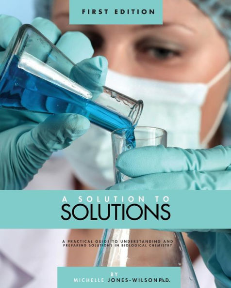 A Solution to Solutions: A Practical Guide to Understanding and Preparing Solutions in Biological Chemistry