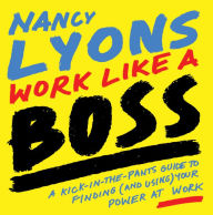 Free downloads for books Work Like a Boss: A Kick-in-the-Pants Guide to Finding (and Using) Your Power at Work