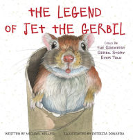 Title: The Legend of Jet the Gerbil: Could Be the Greatest Gerbil Story Ever Told, Author: Michael Keller