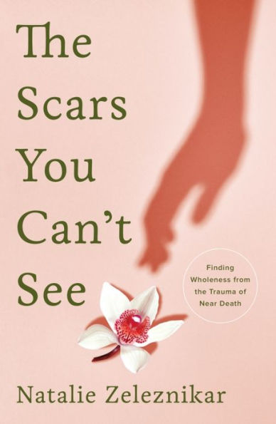 the Scars You Can't See: Finding Wholeness from Trauma of Near Death