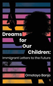 Free download pdf ebooks files Dreams for Our Children: Immigrant Letters to the Future FB2