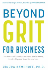 Title: Beyond Grit for Business: Ten Powerful Practices to Boost Performance, Leadership, and Your Bottom Line, Author: Cindra Kamphoff Ph.D.