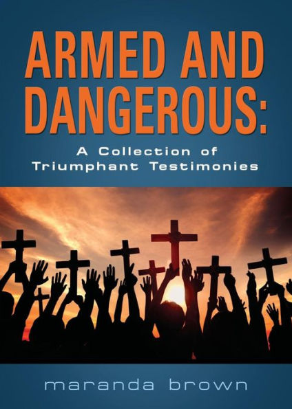 ARMED AND DANGEROUS: A Collection of Triumphant Testimonies
