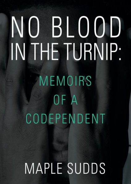 No Blood the Turnip: Memoirs of a Codependent