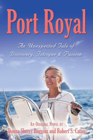 Title: PORT ROYAL: The Unexpected Tale of Discovery, Intrigue & Passion, Author: Donna Sherry Boggins