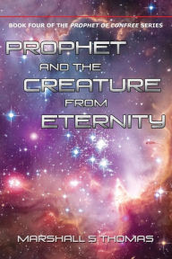 Title: Prophet and the Creature from Eternity, Author: Marshall S Thomas