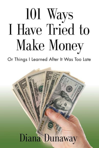 101 Ways I Have Tried to Make Money: or Things Learned After It Was Too Late