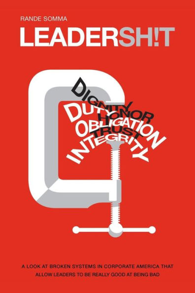 Leadersh!t: A Look at the Broken Leadership System Corporate America That Accepts Leaders Who are Really Good Being Bad