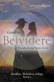 Title: Goodbye, Belvidere: A Hundred and Sixty Acres, Author: Joyce Wheeler