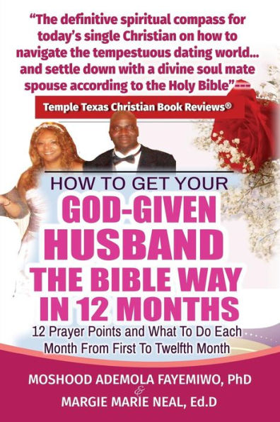 HOW TO GET YOUR GOD-GIVEN HUSBAND THE BIBLE WAY IN 12 MONTHS: 12 PRAYER POINTS AND WHAT TO DO EACH MONTH FROM FIRST TO TWELFTH MONTH