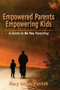 Title: Empowered Parents Empowering Kids, Author: Mary Dravis-Parrish