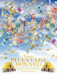 Title: Come Diventare Denaro Eserciziario - How To Become Money Workbook Italian, Author: Gary M Douglas