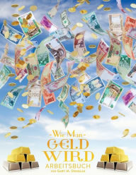 Title: Wie man Geld wird Arbeitsbuch - How To Become Money Workbook German, Author: Gary M Douglas