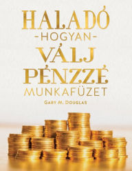 Title: HaladÃ¯Â¿Â½ hogyan vÃ¯Â¿Â½lj pÃ¯Â¿Â½nzz Ã¯Â¿Â½ munkafÃ¯Â¿Â½ze (Hungarian), Author: Gary M Douglas