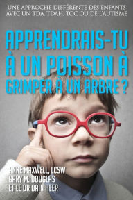 Title: Apprendrais-tu ï¿½ un poisson ï¿½ grimper ï¿½ un arbre? (French), Author: Gary M Douglas