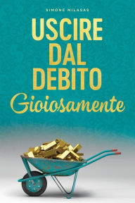 Title: Uscire dal Debito Gioiosamente (Italian), Author: Simone Milasas
