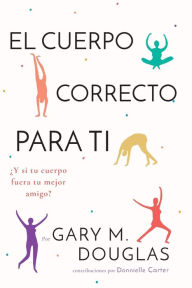 Title: El Cuerpo Correcto Para Ti (Spanish), Author: Gary M Douglas