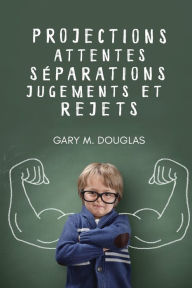 Title: Projections, attentes, sï¿½parations, jugements et rejets (French), Author: Gary M Douglas