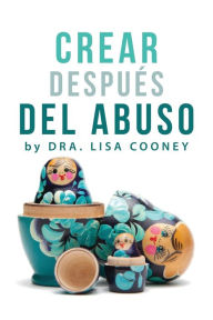 Title: Crear Después del Abuso (Spanish), Author: Dr. Lisa Cooney