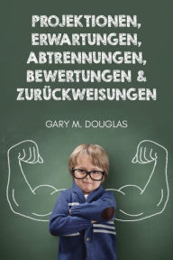 Title: Projektionen, Erwartungen, Abtrennungen, Bewertungen & Zurückweisungen (German), Author: Gary M Douglas