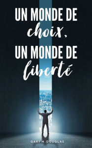 Title: Un monde de choix, un monde de libertÃ¯Â¿Â½ (French), Author: Gary M Douglas