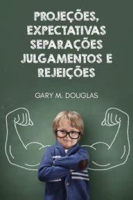 Title: Projeï¿½ï¿½es, Expectativas, Separaï¿½ï¿½es, Julgamentos e Rejeiï¿½ï¿½es (Portuguese), Author: Gary M Douglas