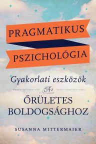 Title: Pragmatikus pszicholÃ¯Â¿Â½gia (Pragmatic Psychology Hungarian), Author: Susanna Mittermaier