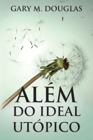 Title: Alï¿½m do Ideal Utï¿½pico (Portuguese), Author: Gary M Douglas