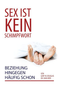 Title: Sex ist kein Schimpfwort, Beziehung hingegen hï¿½ufig schon (German), Author: Gary Douglas