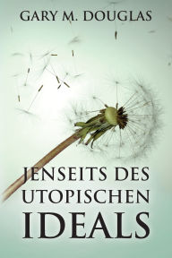 Title: Jenseits des utopischen Ideals (German), Author: Gary M Douglas