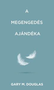 Title: A megengedï¿½s ajï¿½ndï¿½ka (Hungarian), Author: Gary M Douglas