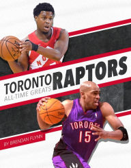 Title: Toronto Raptors All-Time Greats, Author: Brendan Flynn